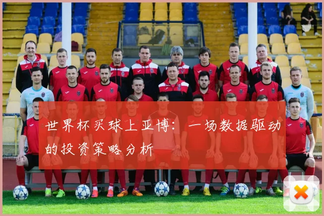 世界杯买球上亚博:一场数据驱动的投资策略分析