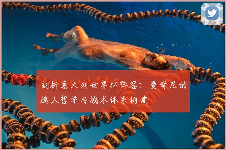 剖析意大利世界杯阵容:曼奇尼的选人哲学与战术体系构建