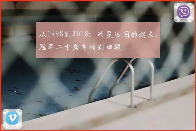 从1998到2018：两星法国的起点，冠军二十周年特别回顾